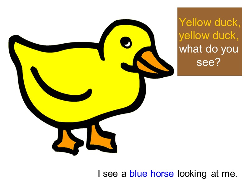 Yellow duck, yellow duck,  what do you see? I see a blue horse